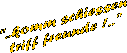 "..komm schiessen 
triff freunde !.."